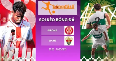 Soi Kèo Girona Vs Elche – La Liga, 24/05/2026